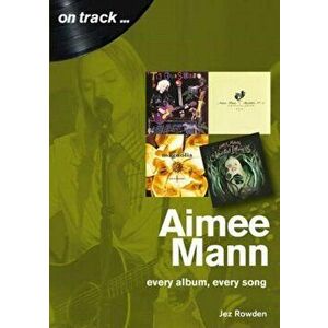 Aimee Mann On Track. Every Album, Every Song (On Track), Paperback - Jez Rowden imagine