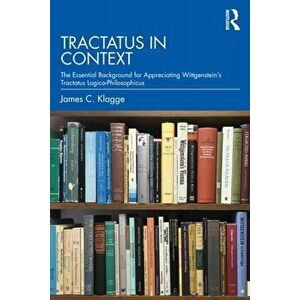 Tractatus in Context. The Essential Background for Appreciating Wittgenstein's Tractatus Logico-Philosophicus, Paperback - James C. Klagge imagine