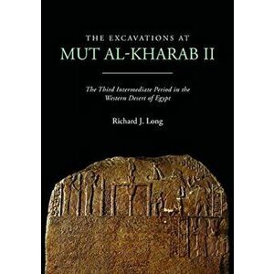 The Excavations at Mut al-Kharab II. The Third Intermediate Period in the Western Desert of Egypt, Paperback - Richard J. Long imagine