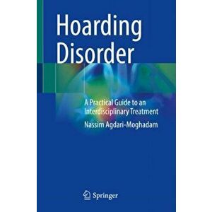 Hoarding Disorder. A Practical Guide to an Interdisciplinary Treatment, Paperback - Nassim Agdari-Moghadam imagine