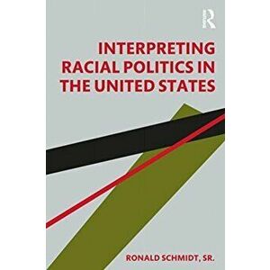 Interpreting Racial Politics in the United States, Paperback - Sr. Ronald Schmidt imagine