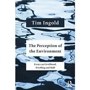 The Perception of the Environment. Essays on Livelihood, Dwelling and Skill, Paperback - *** imagine