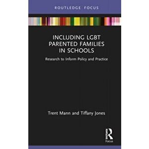 Including LGBT Parented Families in Schools. Research to Inform Policy and Practice, Hardback - Trent Mann imagine