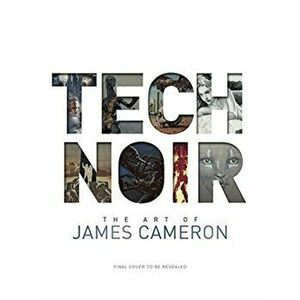 Tech Noir: The Art of James Cameron, Hardback - James Cameron imagine