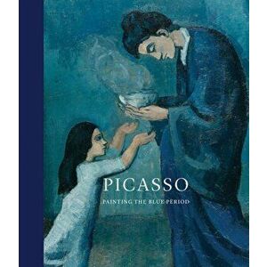 Picasso: Painting the Blue Period, Hardback - *** imagine