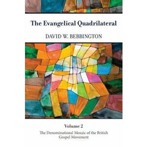 The Evangelical Quadrilateral. The Denominational Mosaic of the British Gospel Movement, Paperback - David W. Bebbington imagine