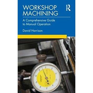 Workshop Machining. A Comprehensive Guide to Manual Operation, Paperback - David (Newcastle College, UK) Harrison imagine