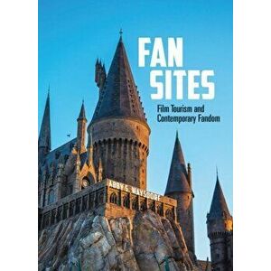 Fan Sites. Film Tourism and Contemporary Fandom, Paperback - Abby S. Waysdorf imagine