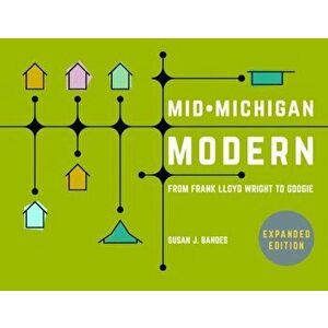 Mid-Michigan Modern, Expanded Edition. From Frank Lloyd Wright to Googie, Paperback - Susan J. Bandes imagine