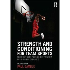 Strength and Conditioning for Team Sports. Sport-Specific Physical Preparation for High Performance, second edition, Paperback - Paul Gamble imagine