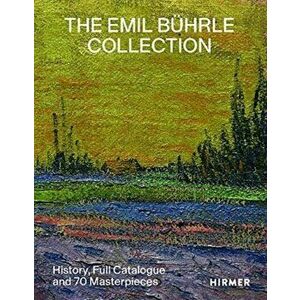 The Emil Buhrle Collection. History, Full Catalogue and 70 Masterpieces, Hardback - Lukas Gloor imagine