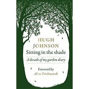 Sitting in the Shade. A decade of my garden diary, Hardback - Hugh Johnson imagine