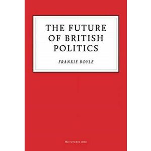 Future of British Politics, Paperback - Frankie Boyle imagine