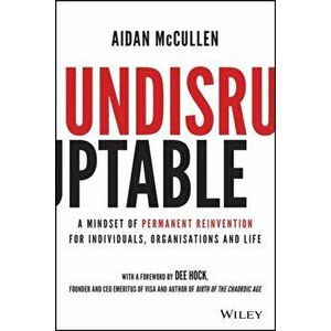 Undisruptable. A Mindset of Permanent Reinvention for Individuals, Organisations and Life, Hardback - Aidan Mccullen imagine
