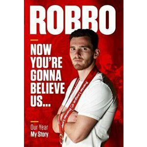 Robbo: Now You're Gonna Believe Us. Our Year, My Story, Paperback - Andy Robertson imagine