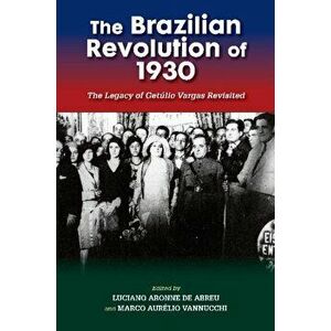 The Brazilian Revolution of 1930. The Legacy of Getulio Vargas Revisited, Paperback - *** imagine