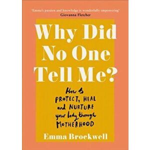 Why Did No One Tell Me?. How to Protect Heal and Nurture Your Body Through Motherhood, Paperback - Emma Brockwell imagine