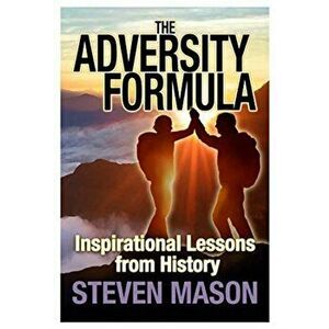 Adversity Formula. Inspirational Lessons from History, Paperback - Steven Mason imagine