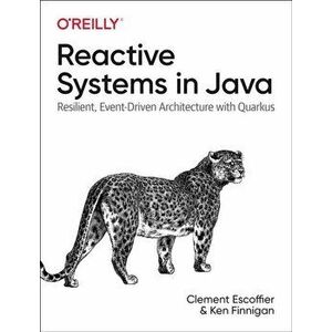 Reactive Systems in Java. Resilient, Event-Driven Architecture with Quarkus, Paperback - Ken Finnigan imagine