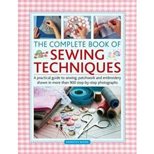 Complete Book of Sewing Techniques, Hardback - Dorothy Wood imagine