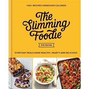 Slimming Foodie. Everyday meals made healthy, hearty and delicious - 100+ recipes under 600 calories, Hardback - Pip Payne imagine