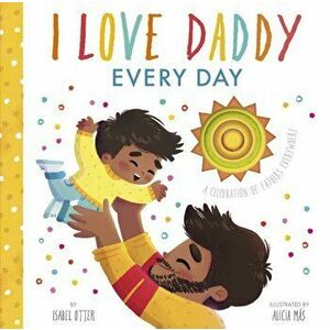 I Love Daddy Every Day. A celebration of fathers everywhere, Board book - Isabel Otter imagine
