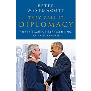 They Call It Diplomacy, Hardback - Peter Westmacott imagine