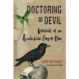 Doctoring the Devil. Notebooks of an Appalachian Conjure Man, Paperback - Jake Richards imagine