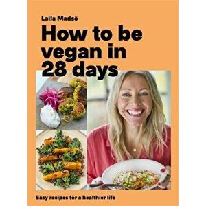 How to Be Vegan in 28 Days. Easy recipes for a healthier life, Hardback - Laila Madsoe imagine