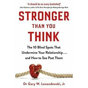 Stronger Than You Think. The 10 Blind Spots That Undermine Your Relationship ... and How to See Past Them, Paperback - Dr Gary Lewandowski imagine