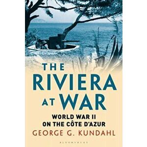 Riviera at War. World War II on the Cote d'Azur, Paperback - George G. Kundahl imagine