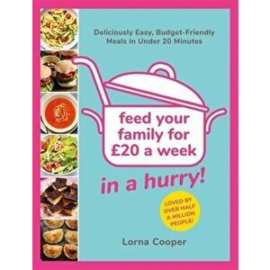 Feed Your Family For GBP20...In A Hurry!. Deliciously Easy, Budget-Friendly Meals in Under 20 Minutes, Paperback - Lorna Cooper imagine