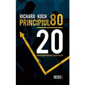 PRINCIPIUL 80-20. Cum sa obtii mai mult cu mai putin - Richard Koch imagine