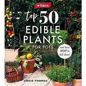 Yates Top 50 Edible Plants for Pots and How Not to Kill Them!, Paperback - Yates imagine