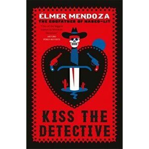 Kiss the Detective. A Lefty Mendieta Investigation (Book 4), Paperback - Elmer Mendoza imagine