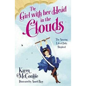 Girl with her Head in the Clouds. The Amazing Life of Dolly Shepherd, Paperback - Karen Mccombie imagine