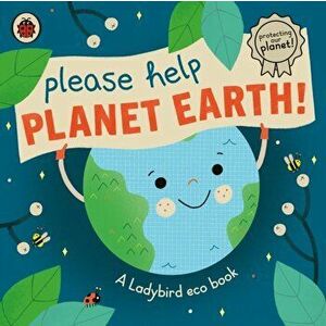 Please Help Planet Earth. A Ladybird eco book, Board book - Ladybird imagine