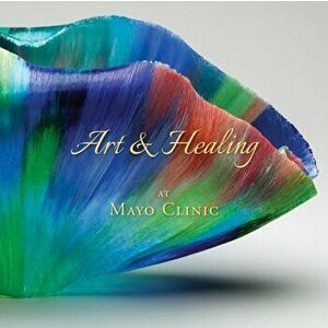 Art & Healing At Mayo Clinic, Paperback - Matthew D. Dacy imagine