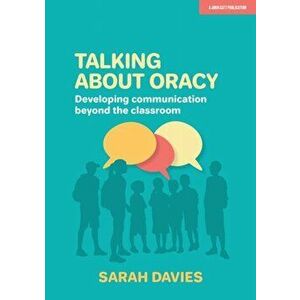 Talking about Oracy. Developing communication beyond the classroom, Paperback - Sarah Davies imagine