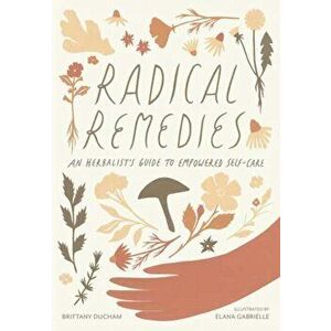 Radical Remedies. An Herbalist's Guide to Empowered Self-Care, Paperback - Elana Gabrielle imagine