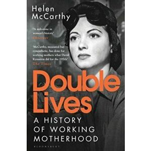 Double Lives. A History of Working Motherhood, Paperback - Helen Mccarthy imagine
