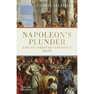 Napoleon's Plunder and the Theft of Veronese's Feast, Hardback - Cynthia Saltzman imagine