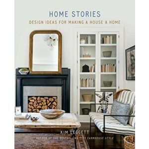 Home Stories. Design Ideas for Making a House a Home, Hardback - Kim Leggett imagine
