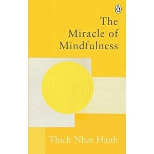 Miracle Of Mindfulness. The Classic Guide to Meditation by the World's Most Revered Master, Paperback - Thich Nhat Hanh imagine