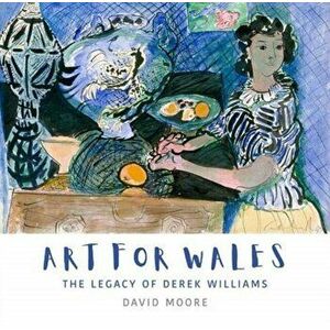 Art for Wales. The Legacy of Derek Williams, Hardback - David Moore imagine