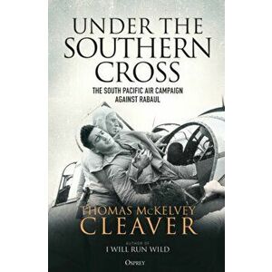 Under the Southern Cross. The South Pacific Air Campaign Against Rabaul, Hardback - Thomas Mckelvey Cleaver imagine