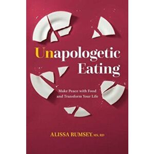 Unapologetic Eating. Make Peace with Food & Transform Your Life, Hardback - Alissa Rumsey imagine