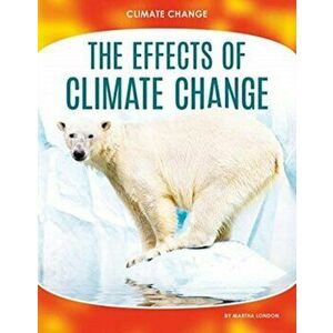 Climate Change: The Effects of Climate Change, Paperback - Martha London imagine