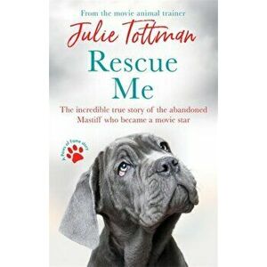 Rescue Me. The incredible true story of the abandoned Mastiff who became a movie star, Paperback - Julie Tottman imagine