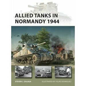 Allied Tanks in Normandy 1944, Paperback - Steven J. Zaloga imagine